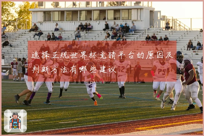 选择正规世界杯竞猜平台的原因及判断方法有哪些建议