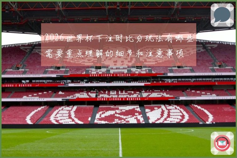 2026世界杯下注时比分玩法有哪些需要重点理解的细节和注意事项