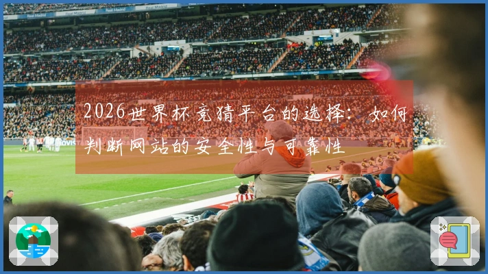 2026世界杯竞猜平台的选择：如何判断网站的安全性与可靠性